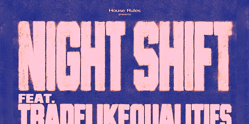 House Rules presents: NIGHT SHIFT