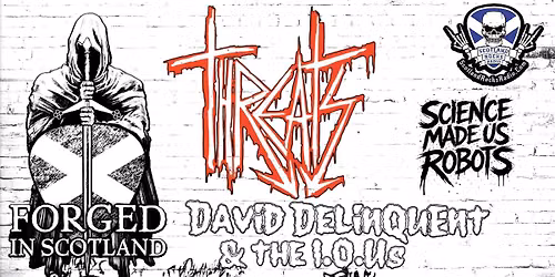 Forged In Scotland presents Threats , David Delinquent and The I.O.U's and Science Made Us Robots