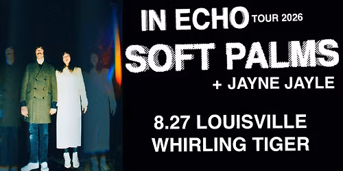 Soft Palms w\/ Jayne Jayle @ Whirling Tiger - Louisville, KY 8.27.26