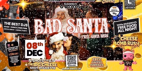 \ud83d\ude3b GLAM x The BIG CHEESE | BAD SANTA PARTY! \ud83c\udf85\ud83c\udffc 5 Shots for \u00a35 and 99p Bombs! Plus Tickets and from 99p!\u203c\ufe0f