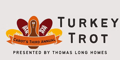Cabot's Third Annual Turkey Trot! Presented by Thomas Long Homes