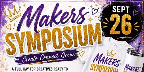 Makers Symposium: Create. Connect. Grow.