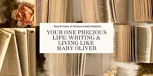 Your One Precious Life: Writing & Living Like Mary Oliver