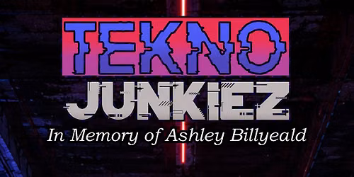 TEKNO JUNKIEZ {Fundraiser In Memory of Ashley Billyeald}