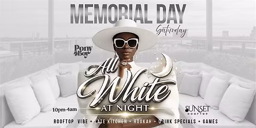 ALL WHITE AT NIGHT- MEMORIAL DAY SATURDAY