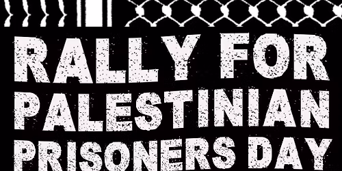 Nationwide Rally - Palestinian Prisoners Day