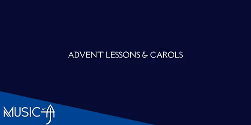 Advent Lessons & Carols - Music at A&J Performing Arts Series
