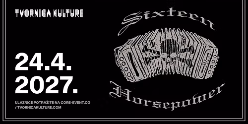 SIXTEEN HORSEPOWER \/ 24.04.2027. \/ TVORNICA KULTURE