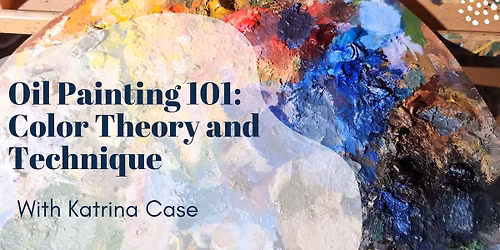 Oil Painting 101: Color Theory and Technique with Katrina Case