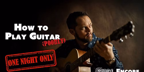 How To Play Guitar (Poorly) - Fringe Encore