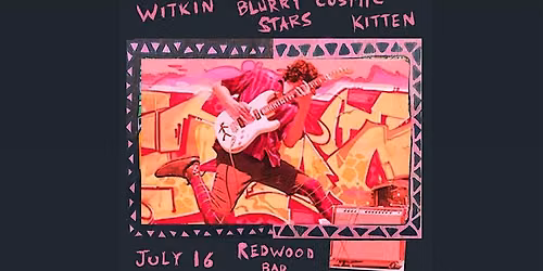 The Blurry Stars, Cosmic Kitten, and Witkin July 16th