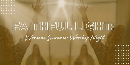 Faithful Light: Women's Summer Worship Night