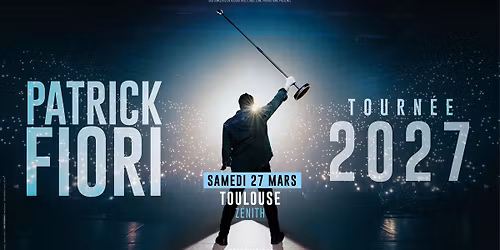 PATRICK FIORI \u2022 Z\u00c9NITH TOULOUSE - TOULOUSE \u2022 27 MARS 2027
