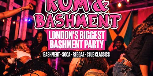 RUM & BASHMENT - Shoreditch's Wildest Biggest Bashment Party (FREE B4 12AM)