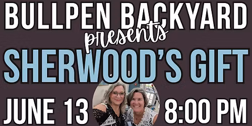 SHERWOOD'S GIFT at Bullpen Backyard!
