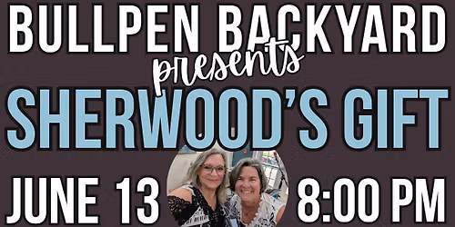 SHERWOOD'S GIFT at Bullpen Backyard!