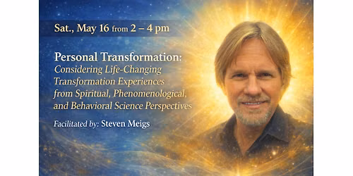 Personal Transformation: Considering Life-Changing Experiences Facilitated by: Steven Meigs