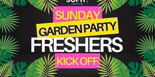 SUNDAY GARDEN PARTY - FRESHER'S  KICK OFF@ Sophy.