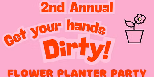 April 9th-Get Your Hands Dirty Flower Planter Party