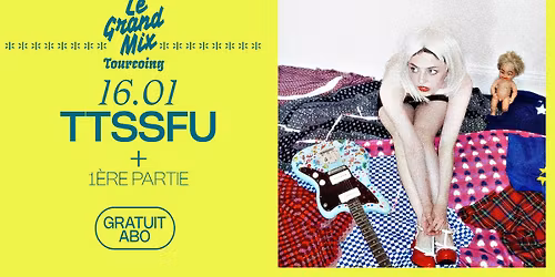 GRATUIT ABO : TTSSFU + 1\u00e8re partie \u00b7 Le Grand Mix \u00b7 Tourcoing