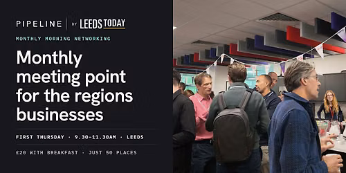 Pipeline Leeds | Monthly meeting point for the regions businesses
