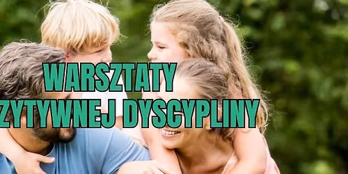 WARSZTATY POZYTYWNEJ DYSCYPLINY. Dla rodzic\u00f3w dzieci w wieku 2-12 lat. Spotkanie 1\/5