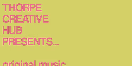 Thorpe Creative Hub Presents... Original Music