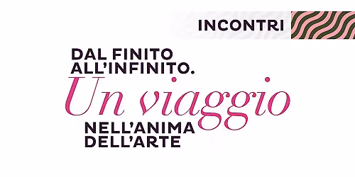 Dal finito all\u2019infinito. Un viaggio nell\u2019anima dell\u2019arte