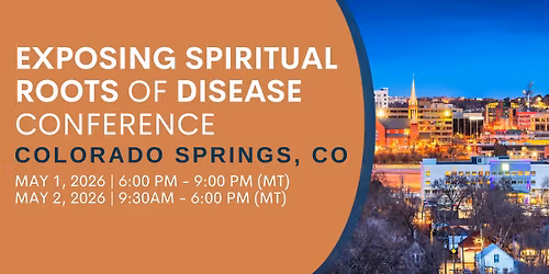 Exposing Spiritual Roots of Disease Conference \u2013  Colorado Springs, CO