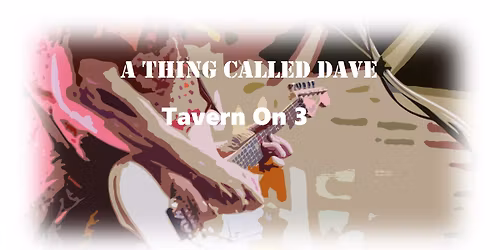 A Thing Called Dave at Tavern On 3