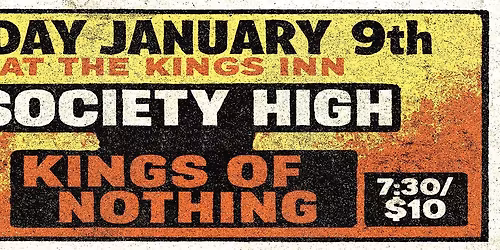 Society High W\/ The Kings of Nothing- Fri JAN 9 -At Kings Inn