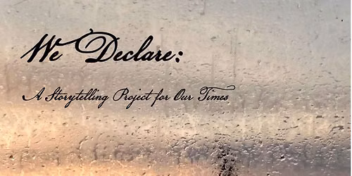 We Declare, A Storytelling Project for Our Times