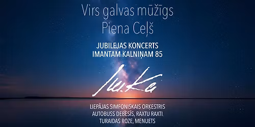 Koncerts "Virs galvas m\u016b\u017e\u012bgs piena ce\u013c\u0161"| Imantam Kalni\u0146am - 85!