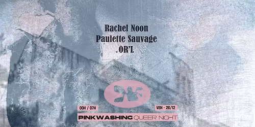 PINKWASHING \ud83d\udca5 QUEER PARTY : Rachel Noon, OR'L, Paulette Sauvage