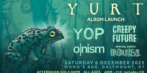 YURT - 6th ALBUM LAUNCH - AFTERNOON GIG - ALL AGES! w\/ YOP, Creepy Future, O|nism & Dr Count Evil. 