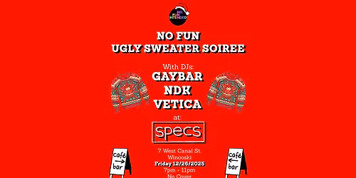 NO FUN UGLY SWEATER SOIR\u00c9E with DJs GAYBAR, NDK, VETICA at SPECS