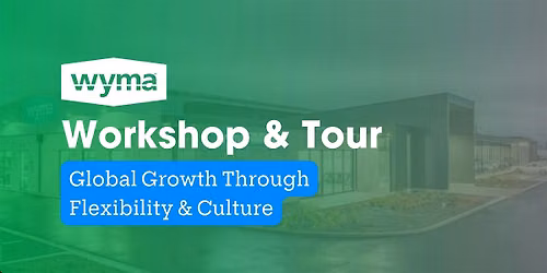 Wyma Workshop & Tour - Global Growth Through Flexibility & Culture