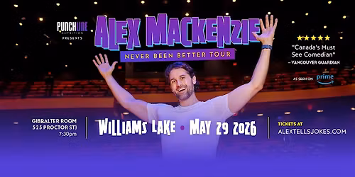 Williams Lake, BC-  Alex Mackenzie's Never Been Better Tour