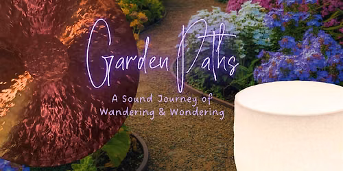 Garden Paths: A Sound Journey of Wandering & Wondering