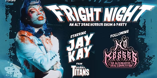 FRIGHT NIGHT! w\/ Jay Kay from Dragula Titans + NO MESSES