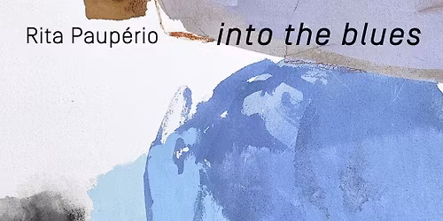 Into the Blues | Art Exhibition Opening by Rita Paup\u00e9rio | Vernissage | Free Entry