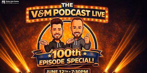 The V&M Podcast 100th Episode Live!