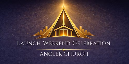 Angler Church LAUNCH & Celebration Weekend