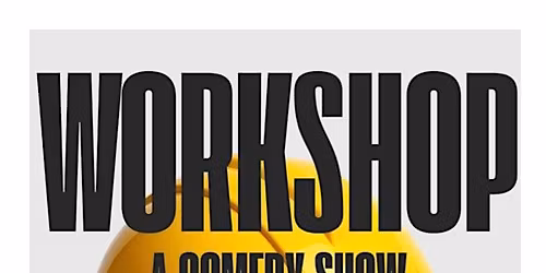 WORKSHOP: A Comedy Show