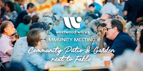 Community Meeting Wednesday 8\/26\/26 @ Westwood Community Patio & Garden (next to Fable)!