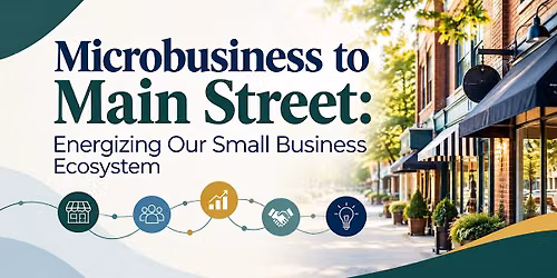 Microbusiness to Main Street, Energizing our Small Business Ecosystem