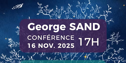 CONF\u00c9RENCE \u2022 GEORGE SAND - ARTISTE NATURALISTE, PROPH\u00c9TESSE DU SENSIBLE