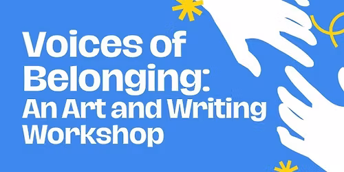 Voices of Belonging: An Art and Writing Workshop