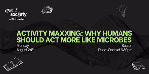 After5Boston - Activity Maxxing: Why Humans Should Act More Like Microbes