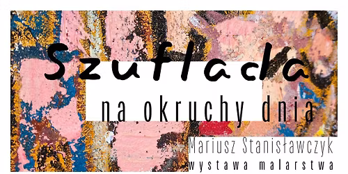 "Szuflada na okruchy dnia" - wystawa malarstwa